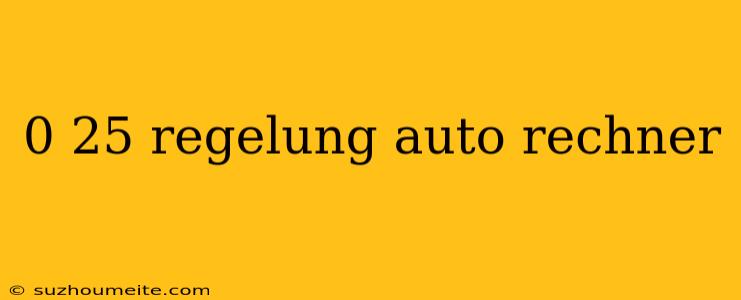 0 25 Regelung Auto Rechner