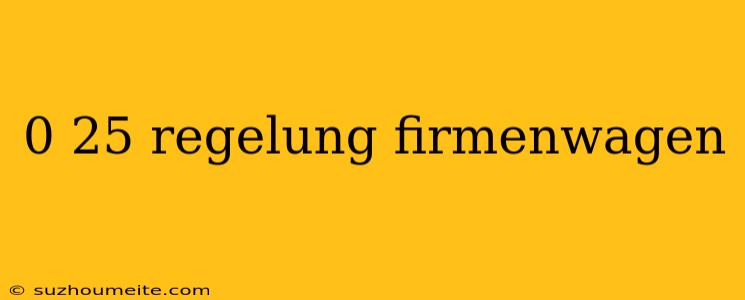 0 25 Regelung Firmenwagen