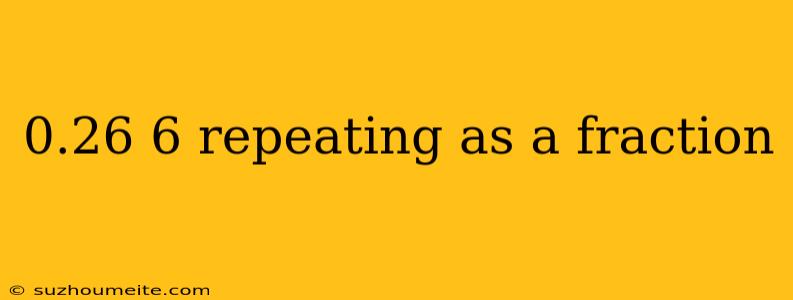 0.26 6 Repeating As A Fraction