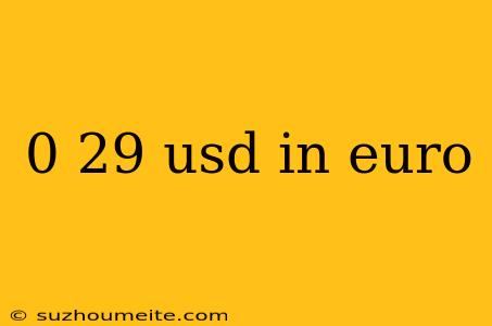 0 29 Usd In Euro