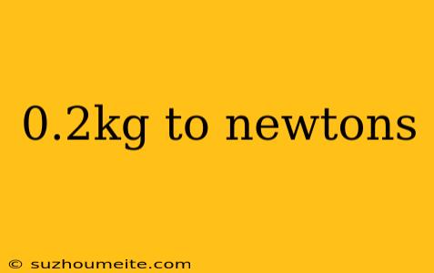 0.2kg To Newtons