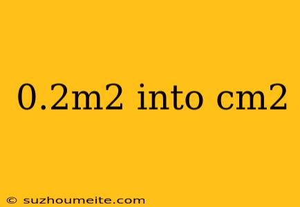 0.2m2 Into Cm2