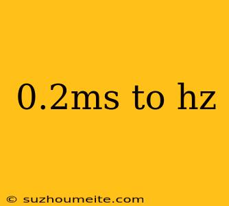 0.2ms To Hz