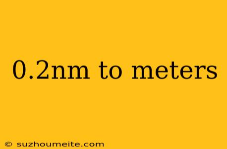 0.2nm To Meters