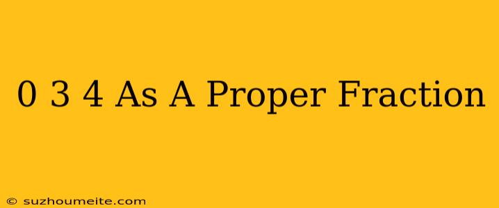 0 3/4 As A Proper Fraction