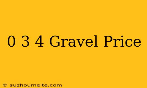 0-3/4 Gravel Price