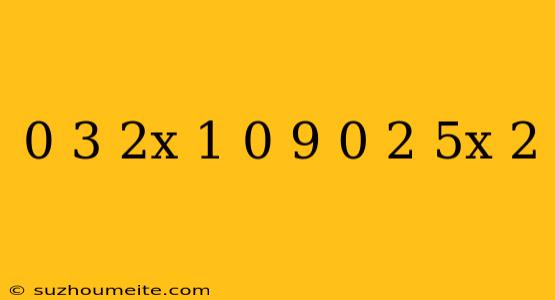 0 3(2x-1)-0 9=0 2(5x-2)