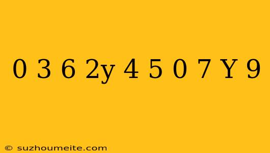 0 3(6-2y)=4 5-0 7(y+9)