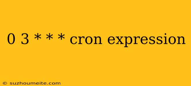 0 3 * * * Cron Expression