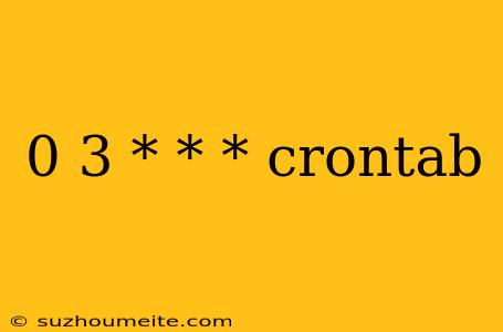 0 3 * * * Crontab