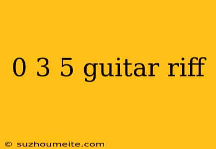 0 3 5 Guitar Riff