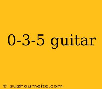 0-3-5 Guitar