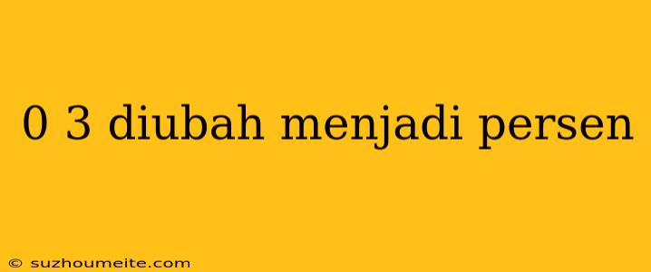 0 3 Diubah Menjadi Persen