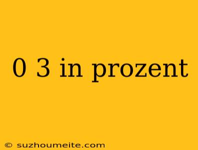 0 3 In Prozent