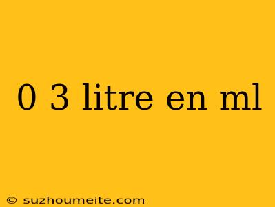 0 3 Litre En Ml