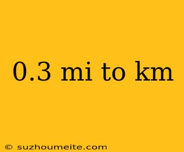 0.3 Mi To Km