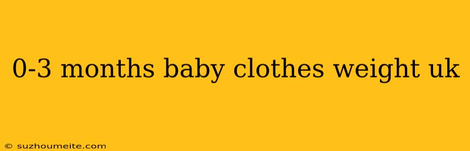 0-3 Months Baby Clothes Weight Uk