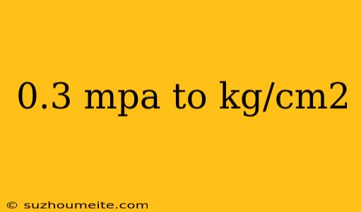 0.3 Mpa To Kg/cm2