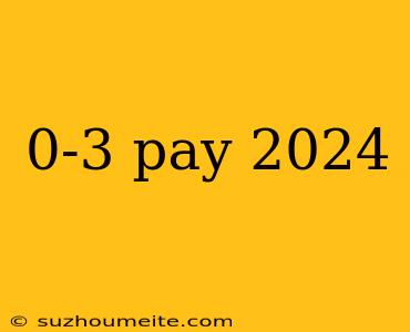 0-3 Pay 2024