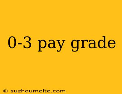 0-3 Pay Grade