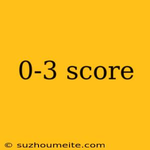 0-3 Score