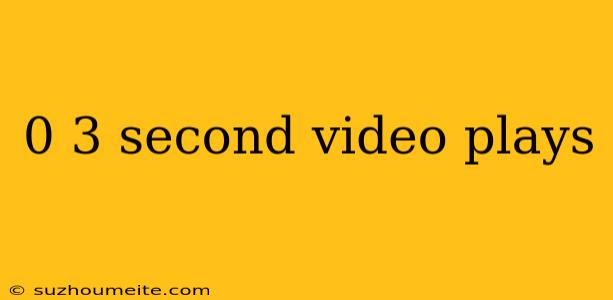 0 3 Second Video Plays