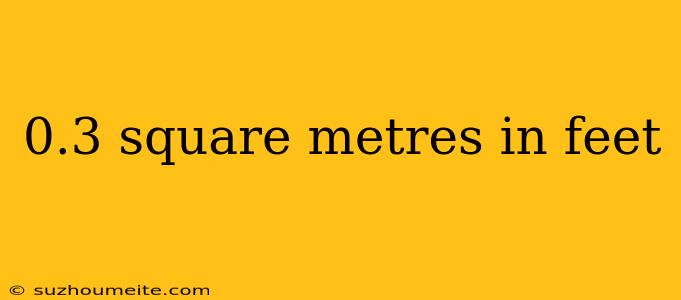 0.3 Square Metres In Feet