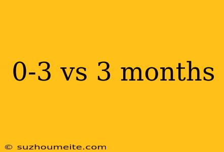 0-3 Vs 3 Months