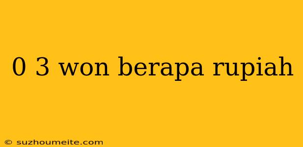 0 3 Won Berapa Rupiah