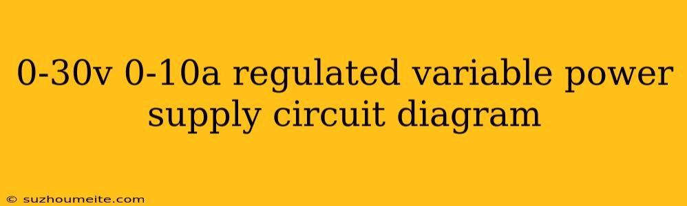 0-30v 0-10a Regulated Variable Power Supply Circuit Diagram