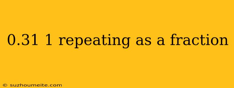 0.31 1 Repeating As A Fraction