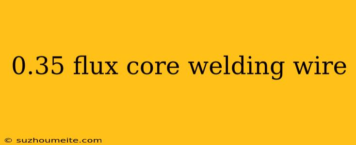 0.35 Flux Core Welding Wire