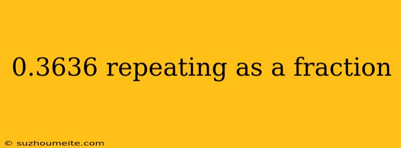 0.3636 Repeating As A Fraction