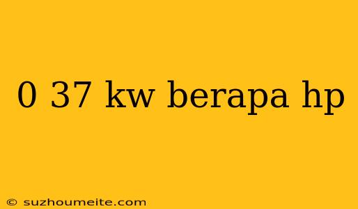 0 37 Kw Berapa Hp