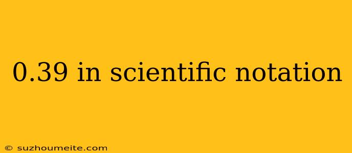 0.39 In Scientific Notation