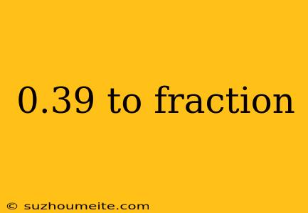 0.39 To Fraction