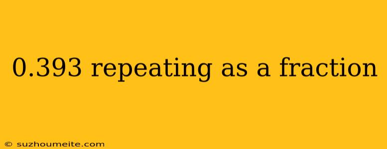 0.393 Repeating As A Fraction