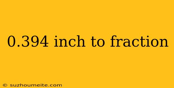 0.394 Inch To Fraction