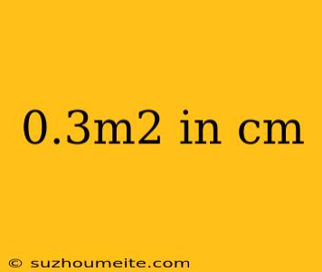 0.3m2 In Cm