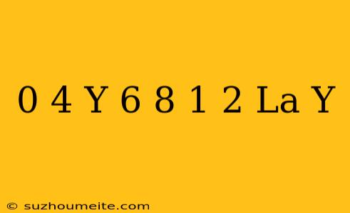 0 4 × Y = 6 8 × 1 2 Là Y =