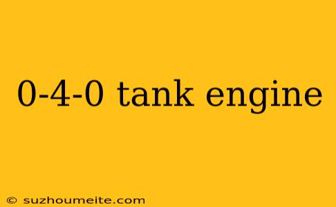 0-4-0 Tank Engine