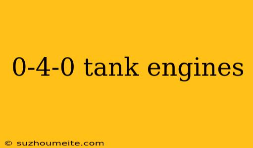 0-4-0 Tank Engines