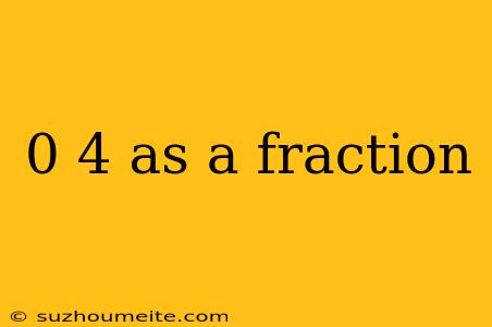 0 4 As A Fraction