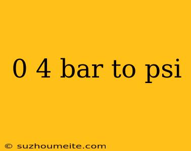 0 4 Bar To Psi