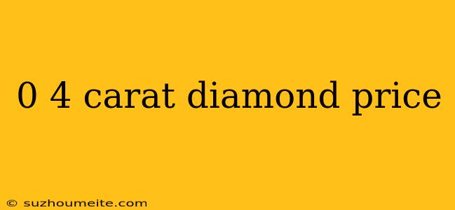 0 4 Carat Diamond Price