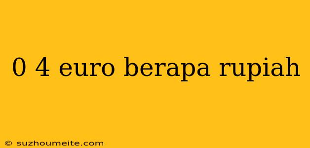 0 4 Euro Berapa Rupiah