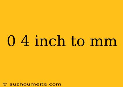 0 4 Inch To Mm