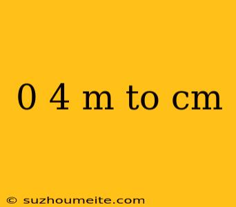 0 4 M To Cm