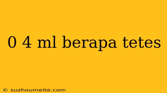 0 4 Ml Berapa Tetes