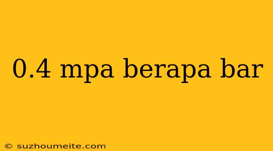 0.4 Mpa Berapa Bar